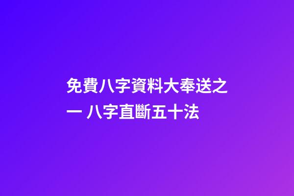 免費八字資料大奉送之一 八字直斷五十法